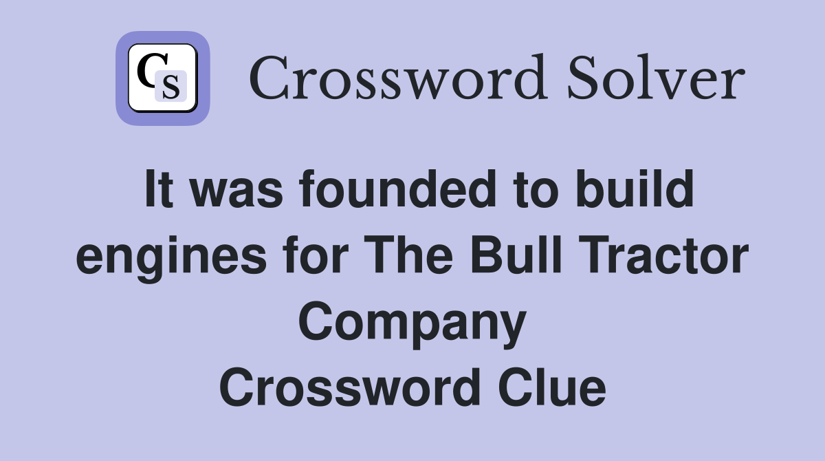 It was founded to build engines for The Bull Tractor Company Crossword Clue