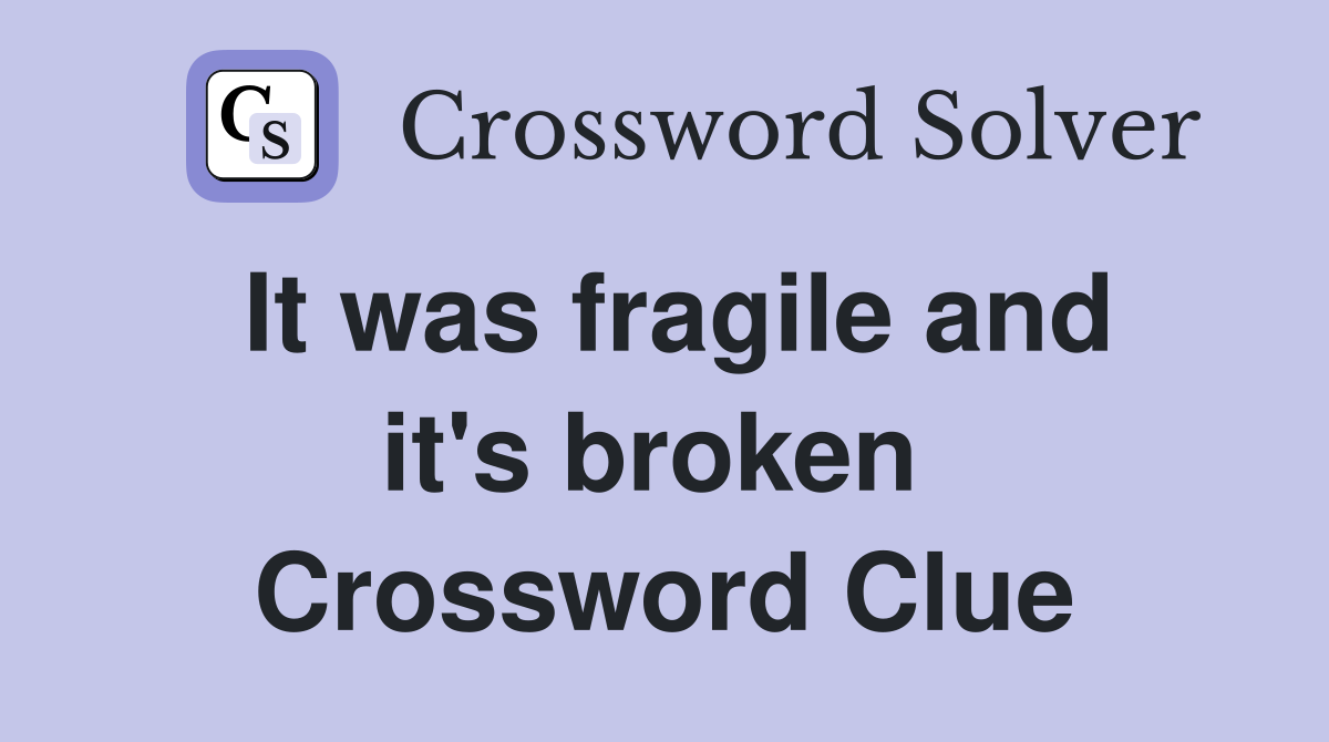 It was fragile and it's broken  Crossword Clue