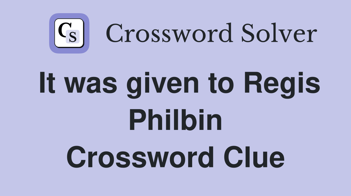 It was given to Regis Philbin Crossword Clue