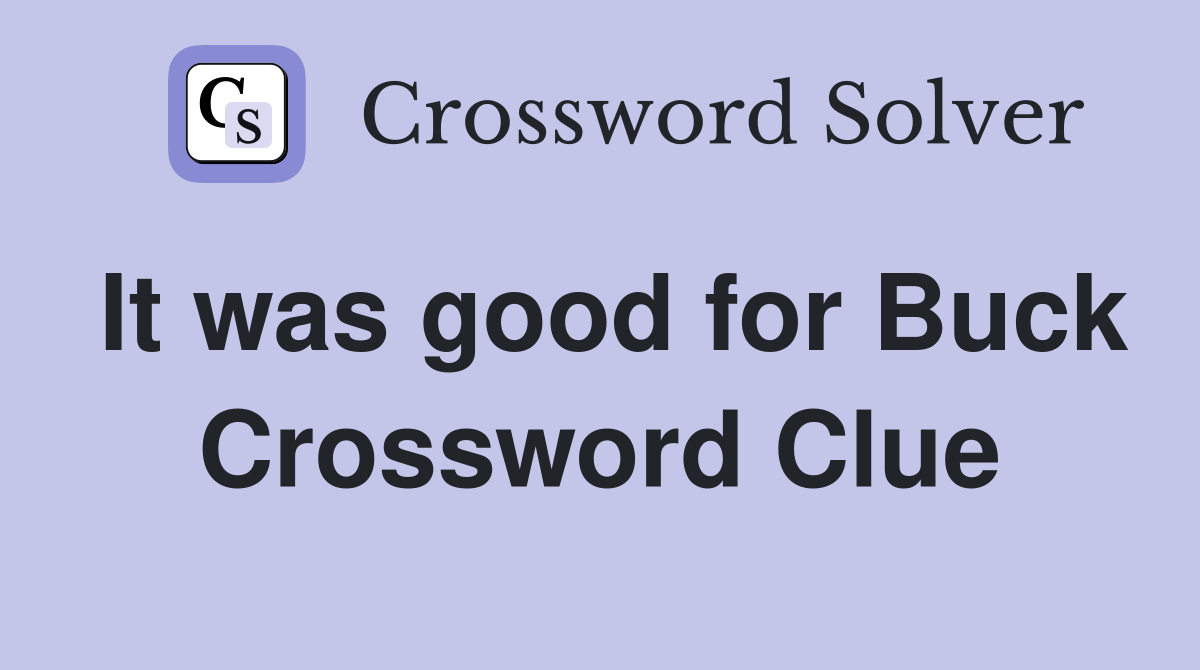 It was good for Buck Crossword Clue
