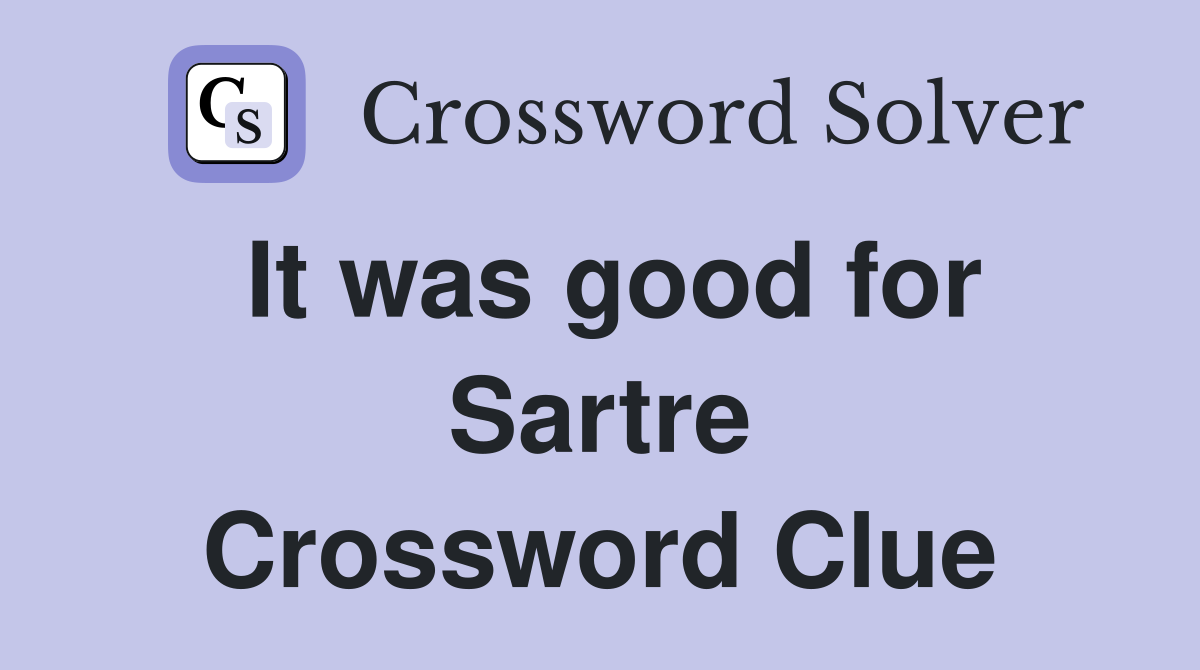 It was good for Sartre Crossword Clue