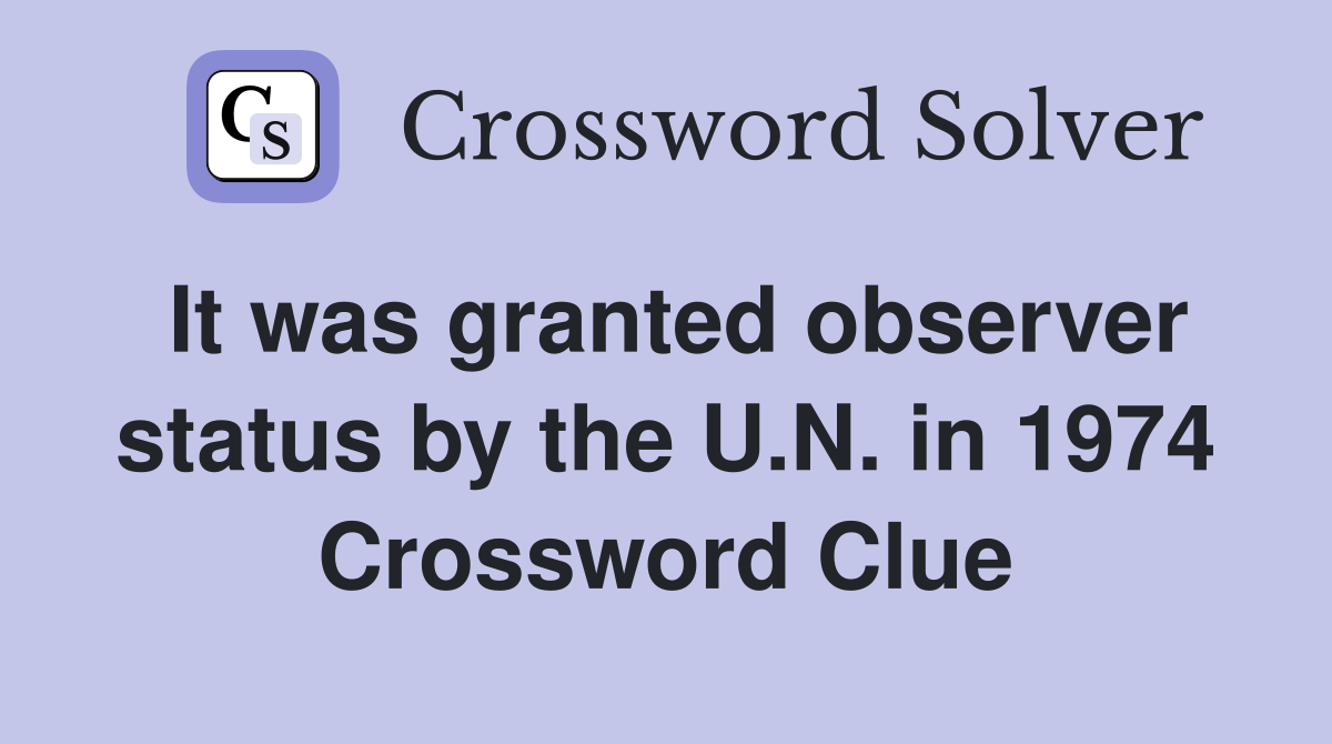 It was granted observer status by the U.N. in 1974 Crossword Clue