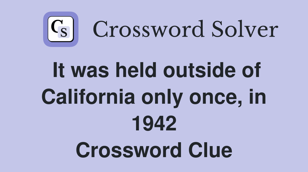 It was held outside of California only once, in 1942 Crossword Clue
