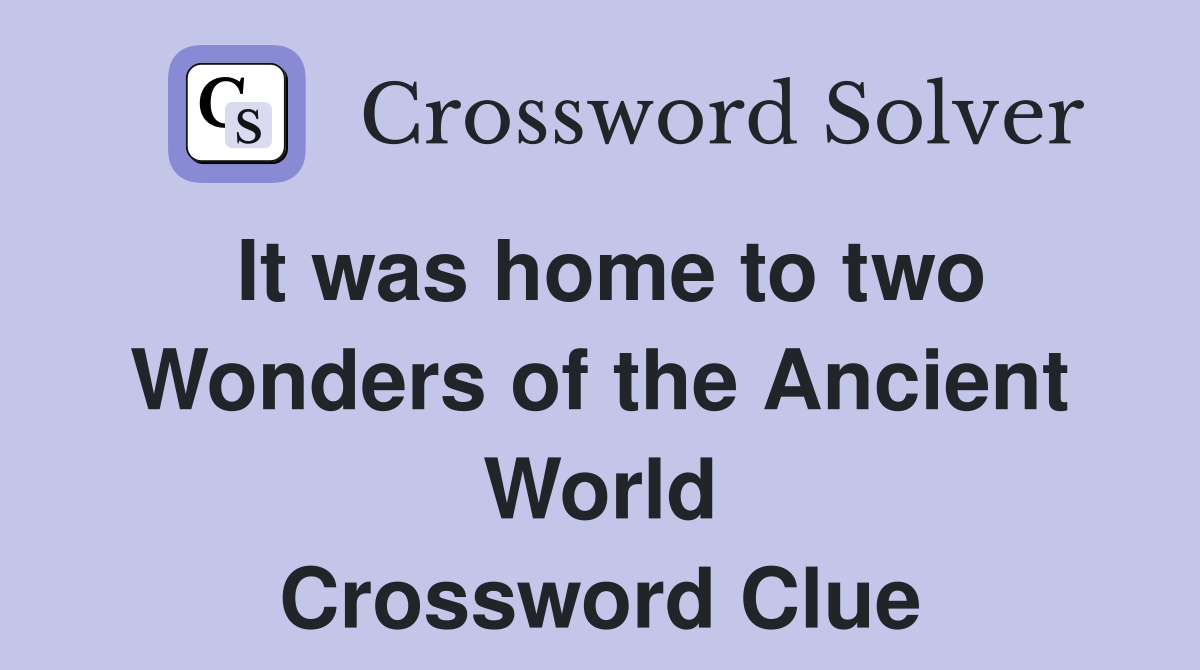 It was home to two Wonders of the Ancient World Crossword Clue