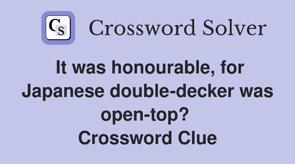 It was honourable, for Japanese double-decker was open-top?  Crossword Clue