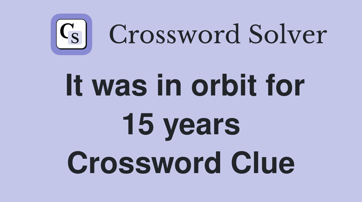 It was in orbit for 15 years Crossword Clue