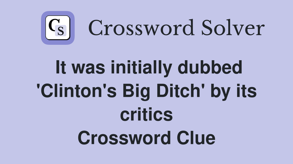 It was initially dubbed 'Clinton's Big Ditch' by its critics Crossword Clue