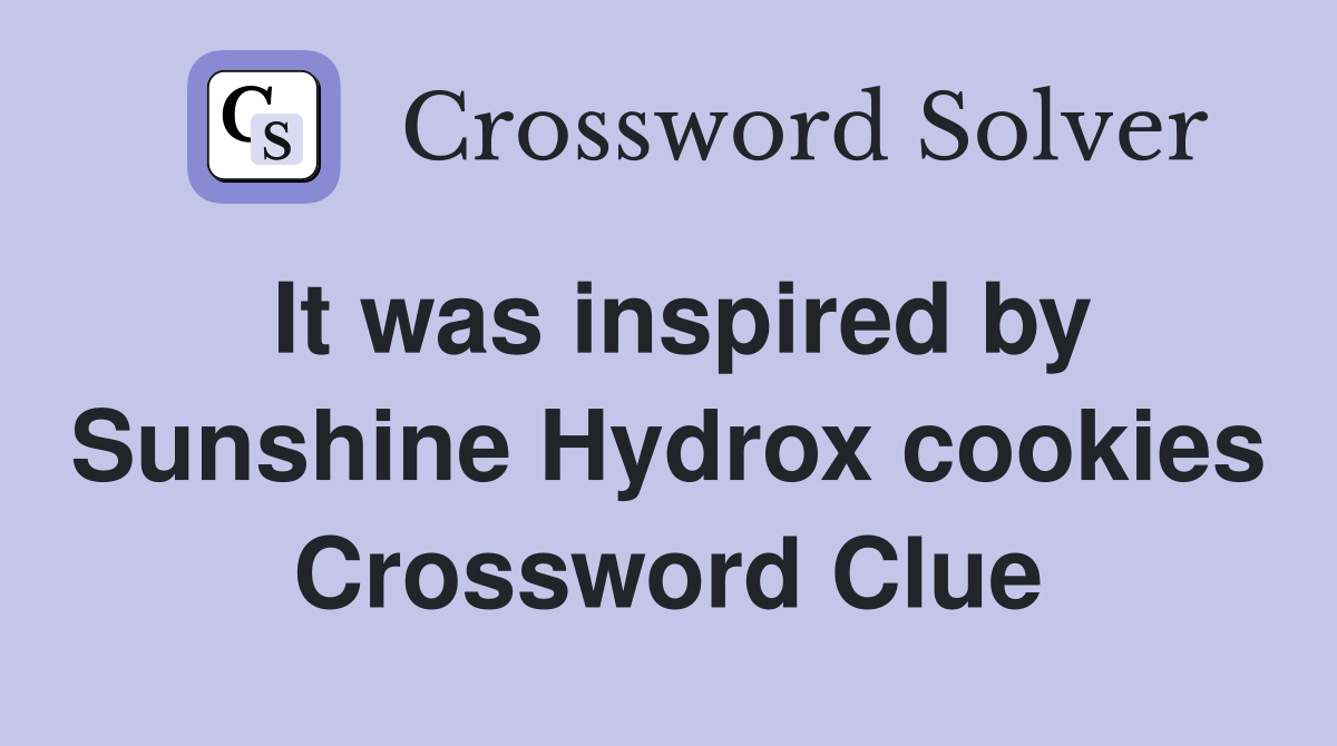 It was inspired by Sunshine Hydrox cookies Crossword Clue