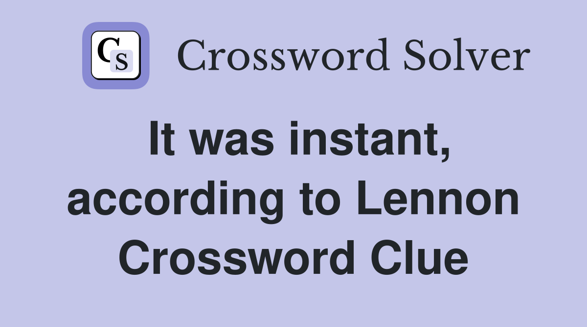It was instant, according to Lennon Crossword Clue