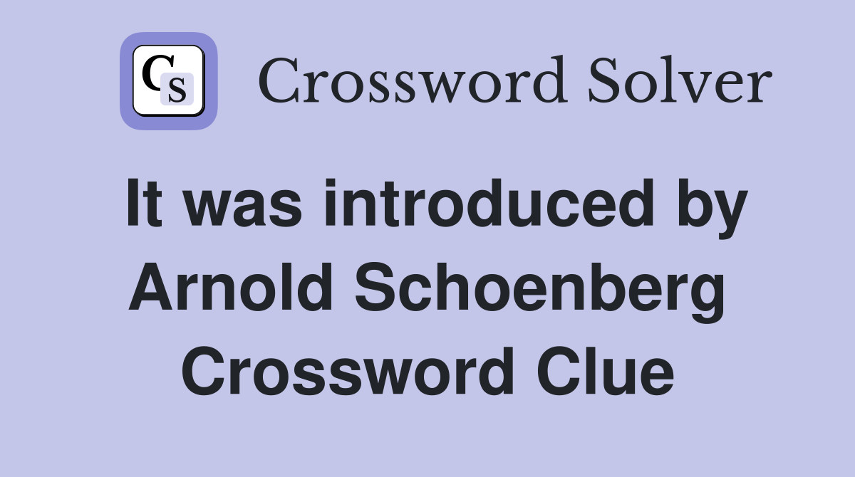 It was introduced by Arnold Schoenberg Crossword Clue