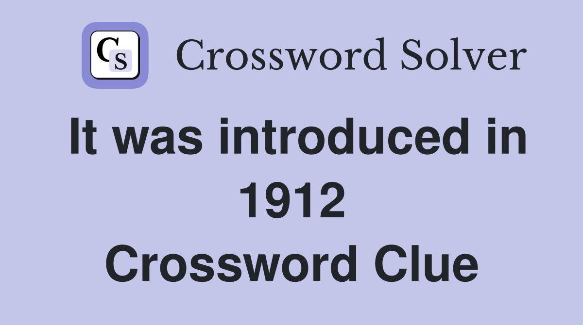 It was introduced in 1912 Crossword Clue