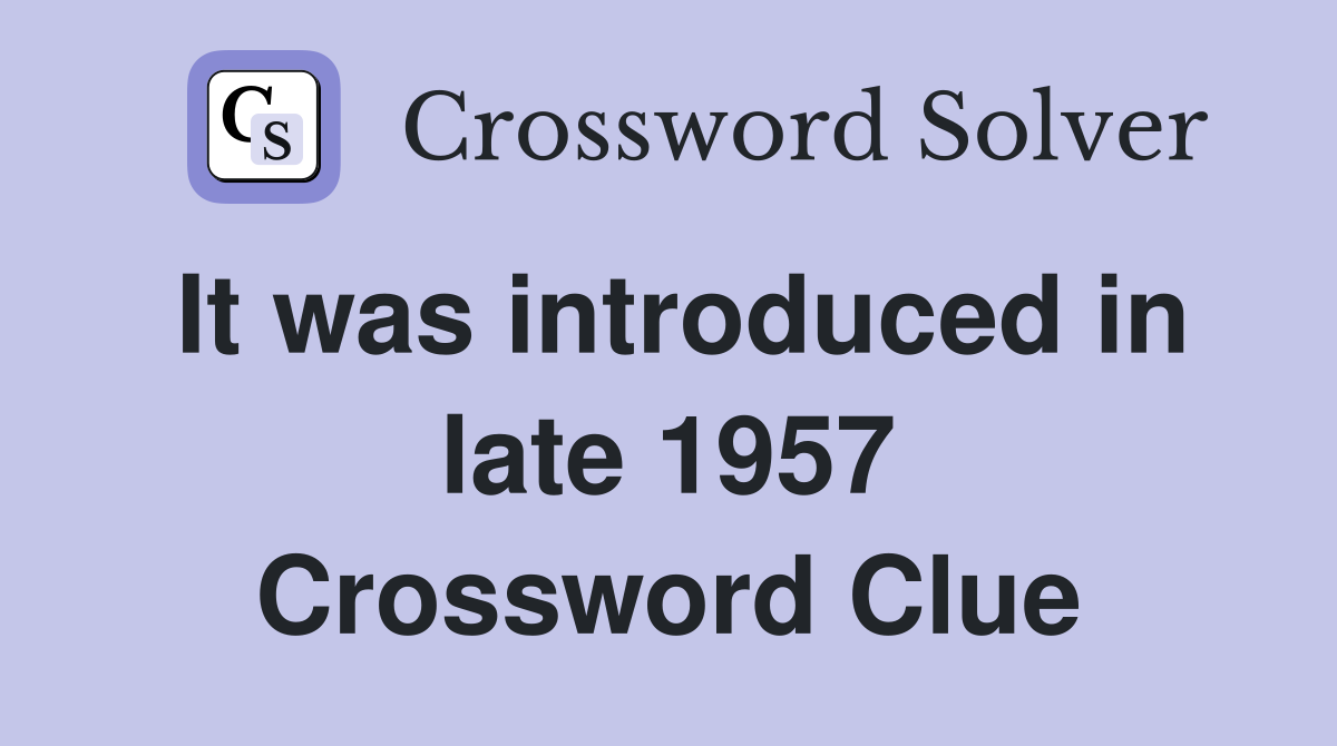 It was introduced in late 1957 Crossword Clue