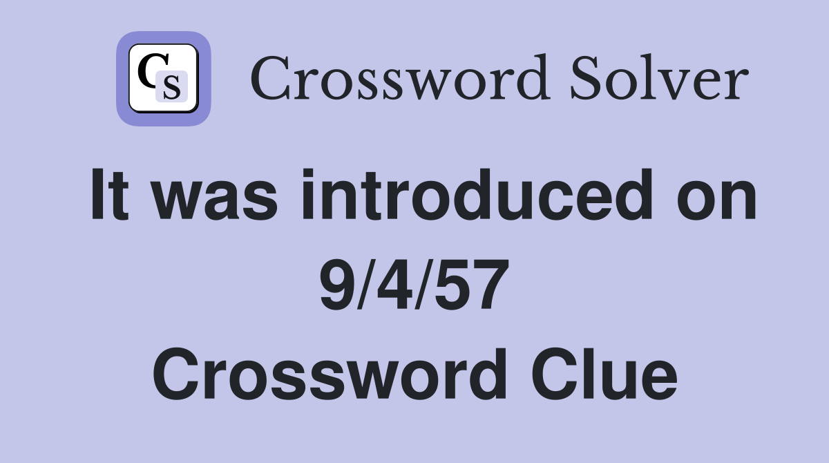 It was introduced on 9/4/57 Crossword Clue