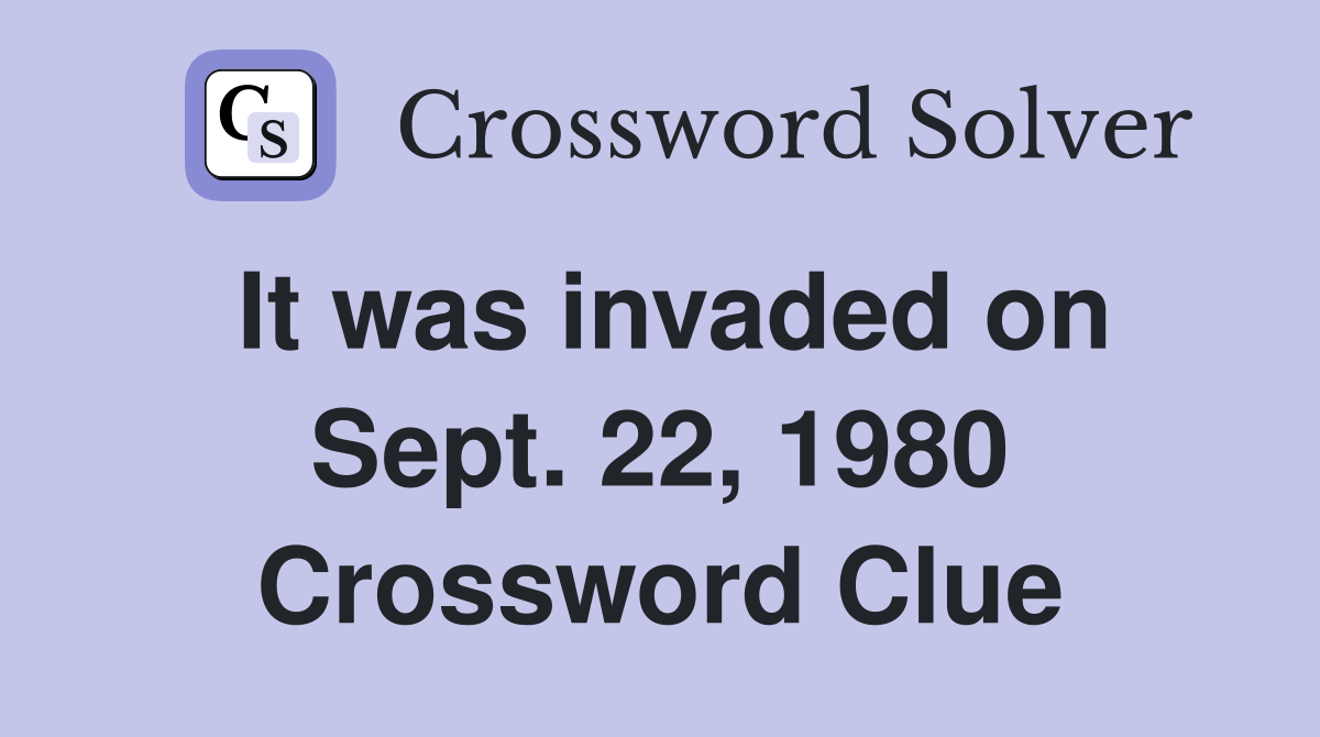 It was invaded on Sept. 22, 1980 Crossword Clue