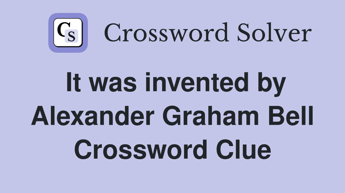 It was invented by Alexander Graham Bell Crossword Clue