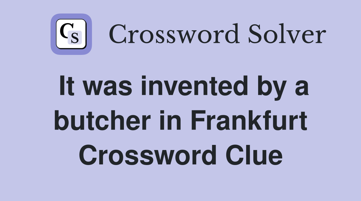 It was invented by a butcher in Frankfurt Crossword Clue