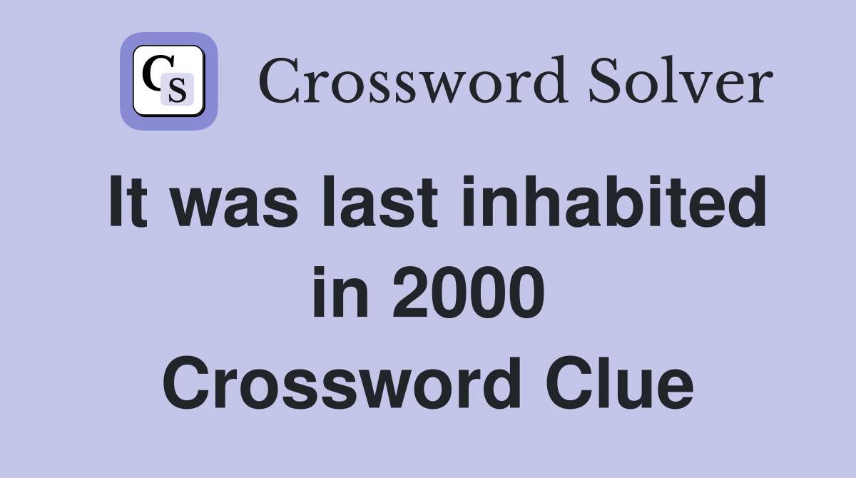 It was last inhabited in 2000 Crossword Clue