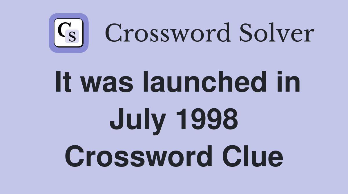 It was launched in July 1998 Crossword Clue