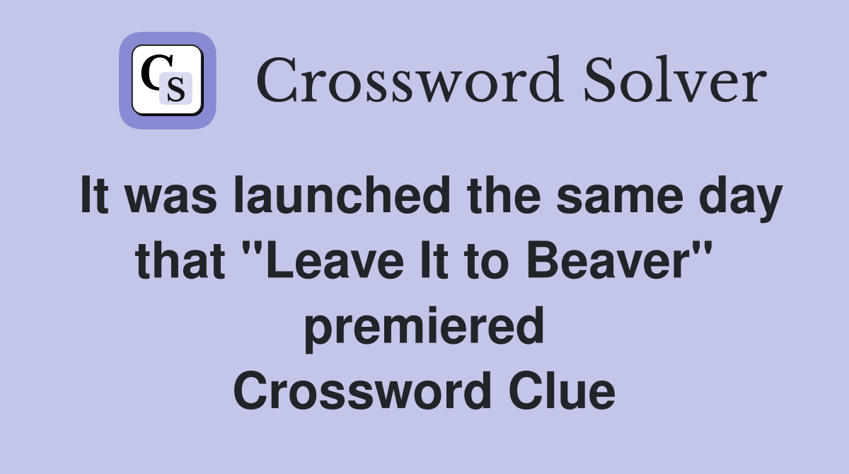 It was launched the same day that "Leave It to Beaver" premiered Crossword Clue