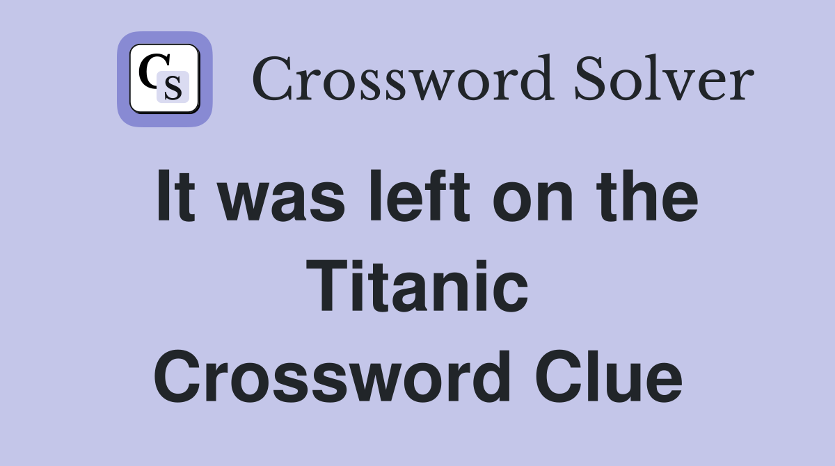 It was left on the Titanic Crossword Clue
