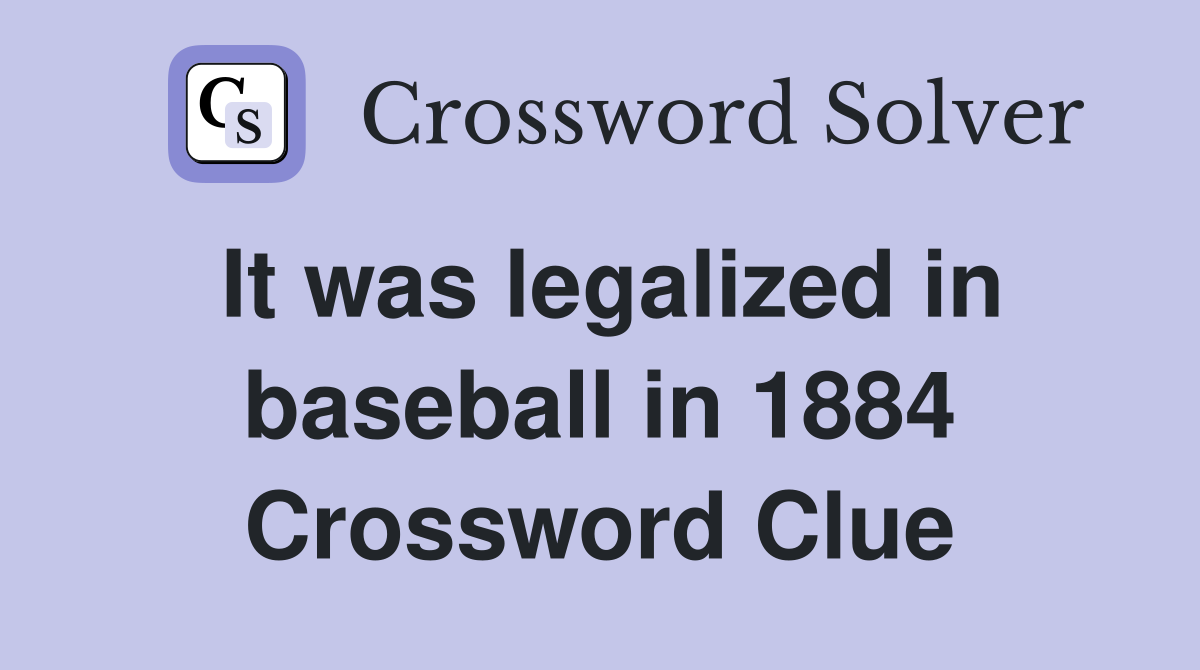 It was legalized in baseball in 1884 Crossword Clue