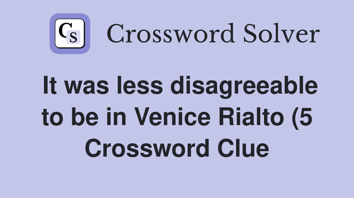 It was less disagreeable to be in Venice Rialto (5) Crossword Clue It was less disagreeable to be in Venice Rialto (5) Crossword Clue