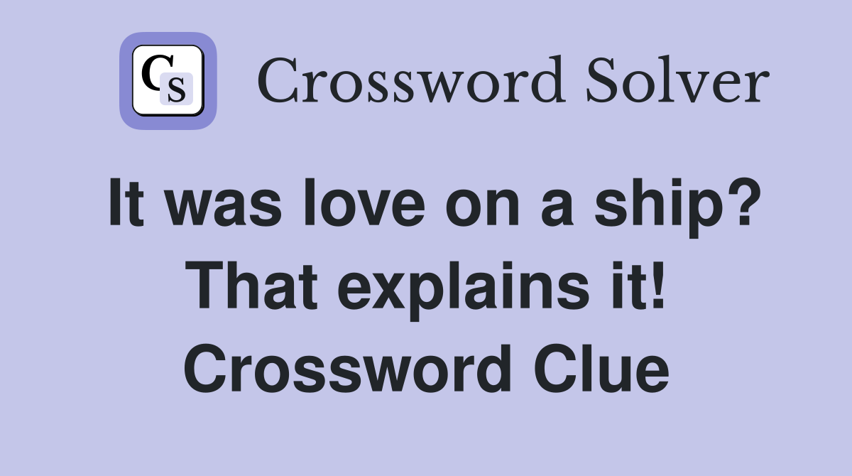 It was love on a ship? That explains it! Crossword Clue