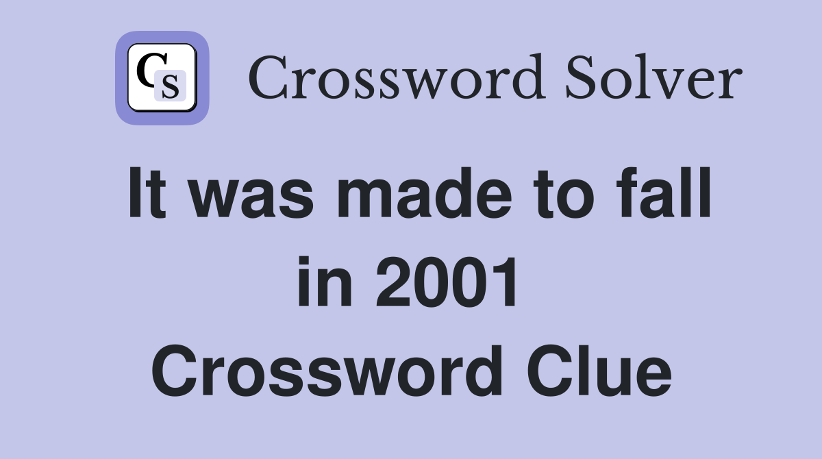 It was made to fall in 2001 Crossword Clue