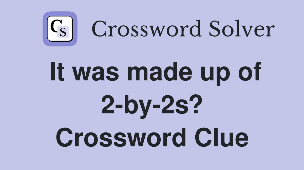 It was made up of 2-by-2s? Crossword Clue