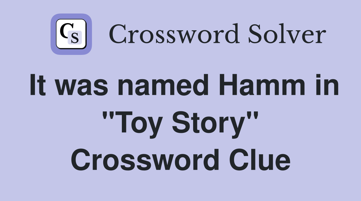 It was named Hamm in "Toy Story" Crossword Clue