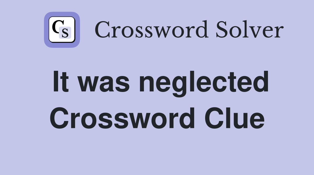 It was neglected Crossword Clue
