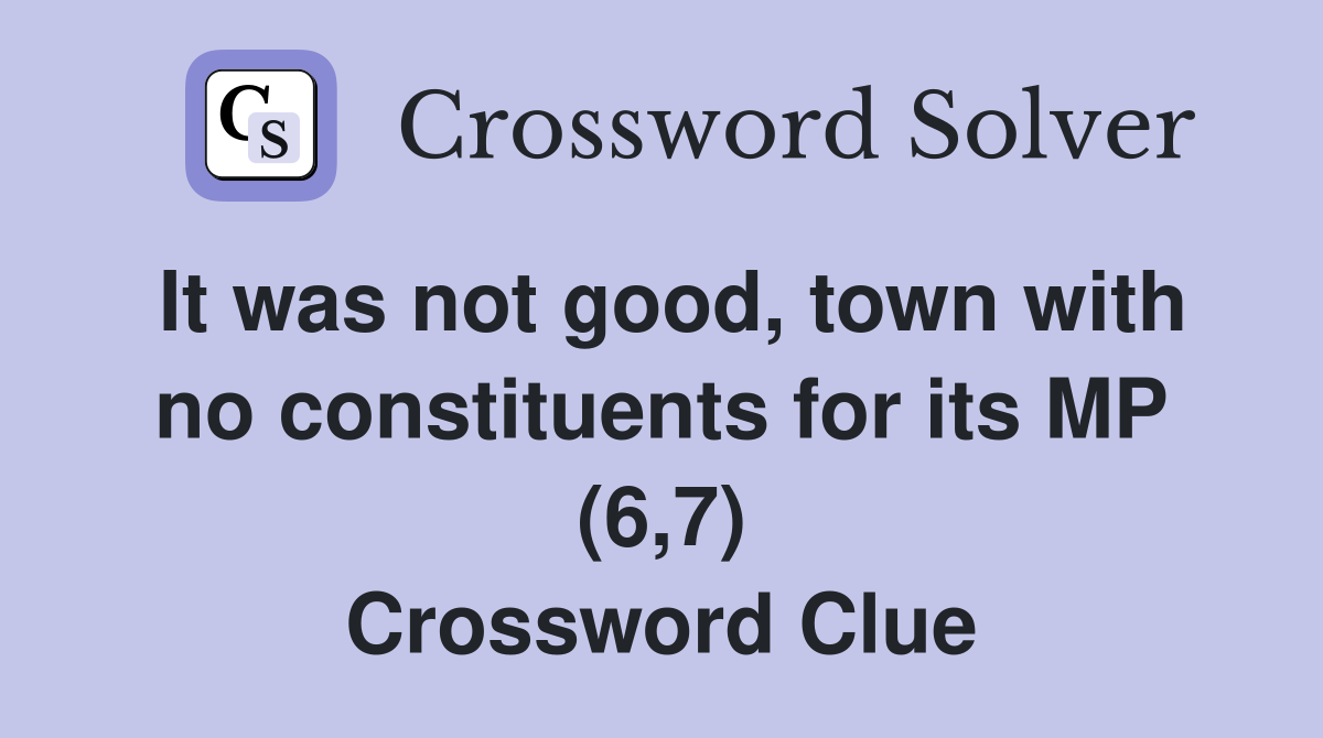 It was not good, town with no constituents for its MP (6,7) Crossword Clue