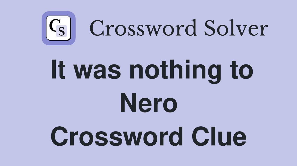 It was nothing to Nero Crossword Clue
