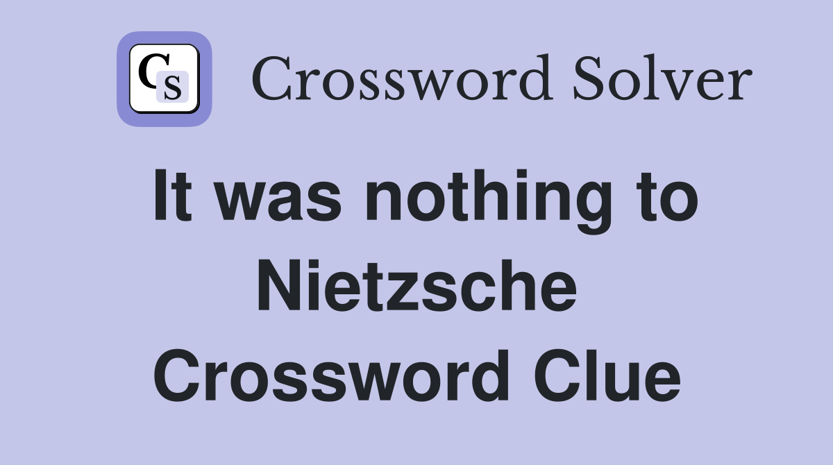 It was nothing to Nietzsche Crossword Clue