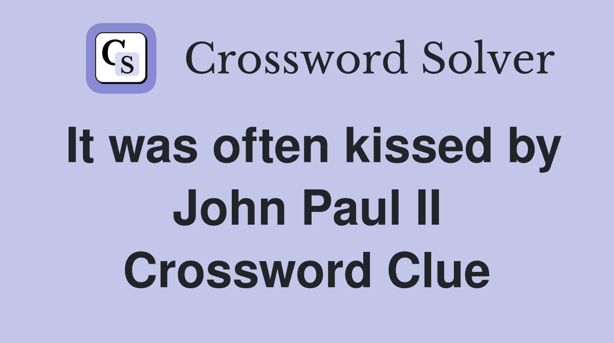 It was often kissed by John Paul II Crossword Clue