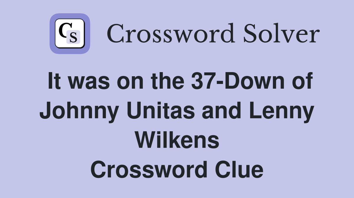 It was on the 37-Down of Johnny Unitas and Lenny Wilkens Crossword Clue