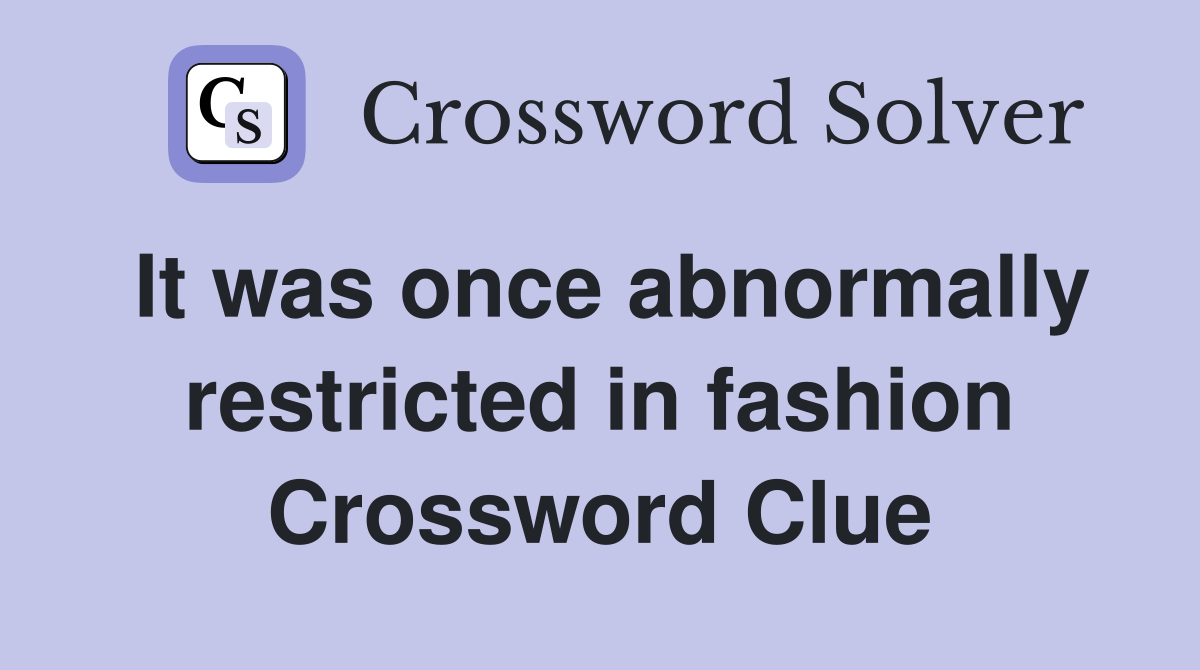 It was once abnormally restricted in fashion Crossword Clue