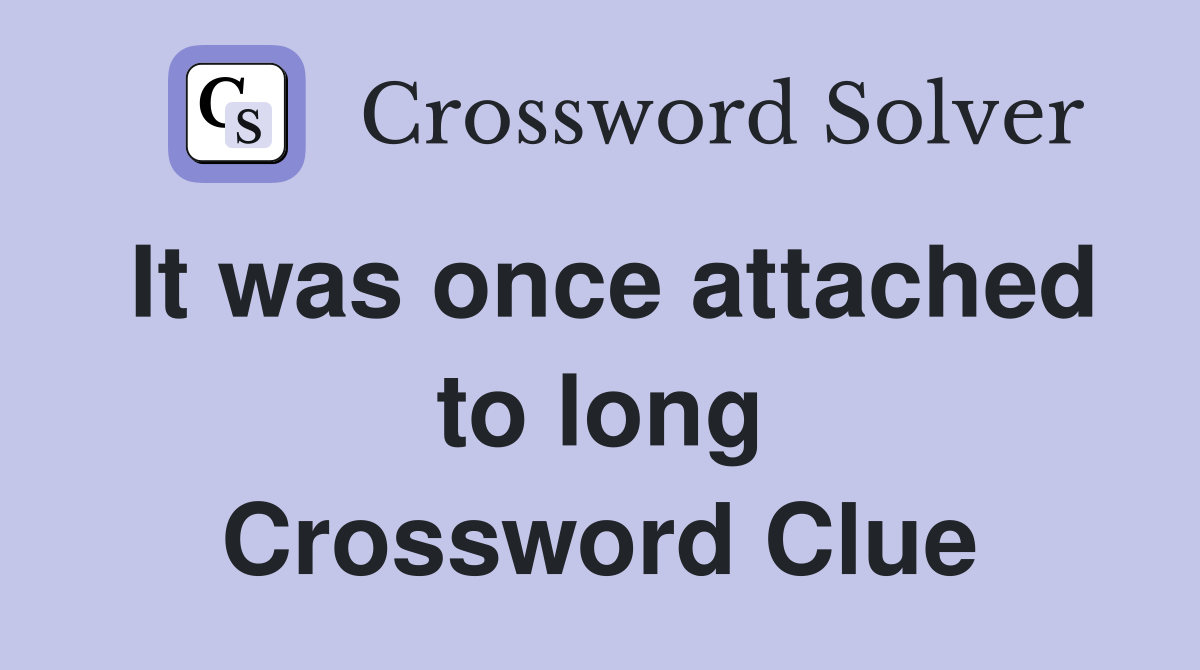 It was once attached to long Crossword Clue