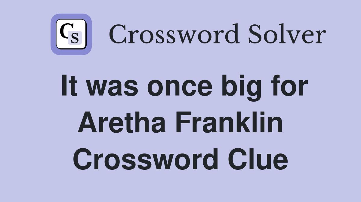 It was once big for Aretha Franklin Crossword Clue