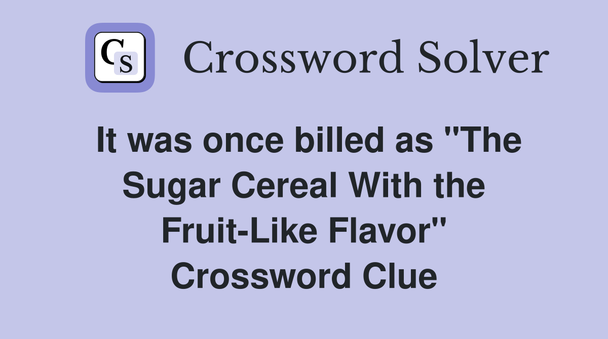 It was once billed as quot The Sugar Cereal With the Fruit Like Flavor