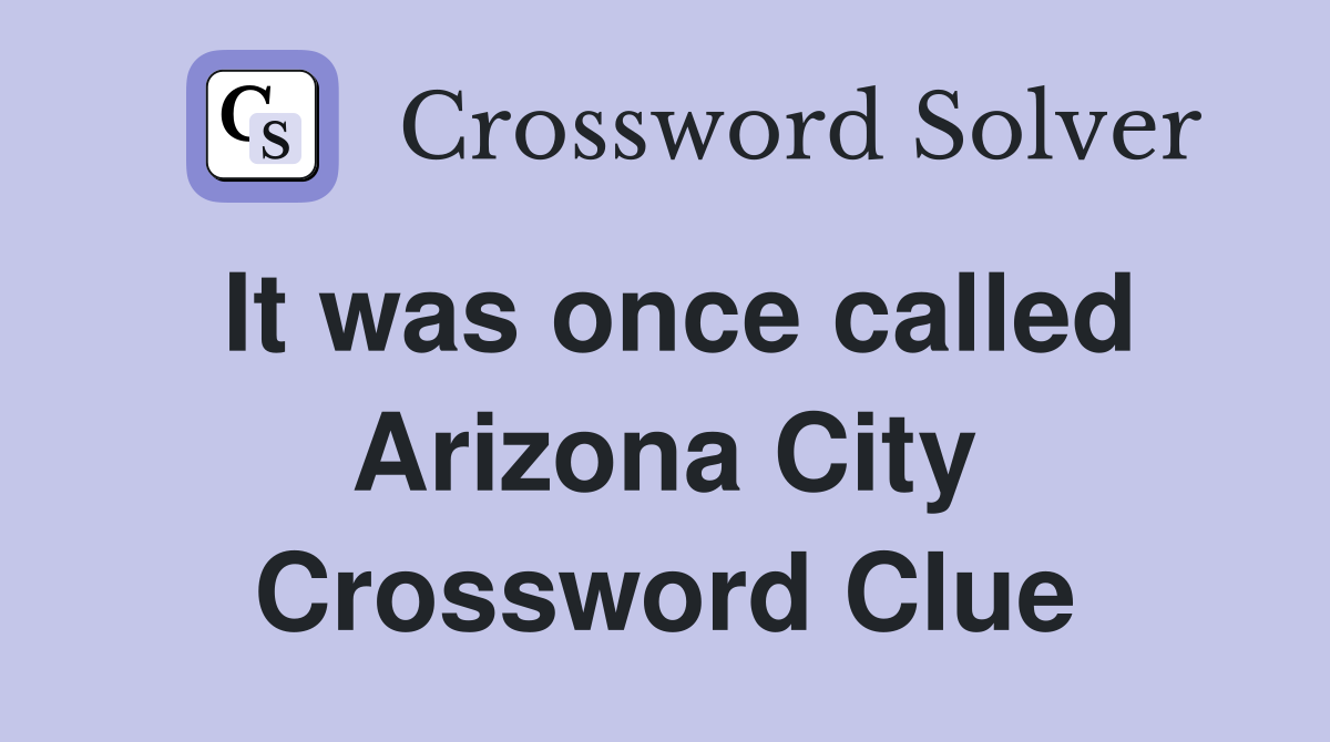 It was once called Arizona City Crossword Clue