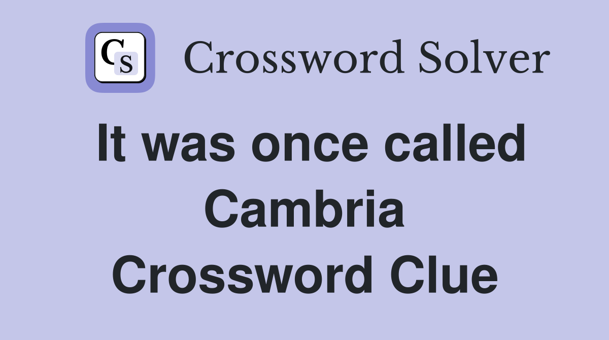 It was once called Cambria Crossword Clue