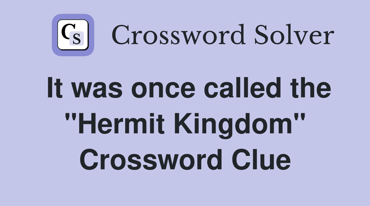 It was once called the "Hermit Kingdom" Crossword Clue