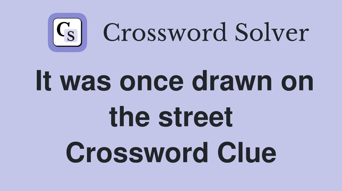 It was once drawn on the street Crossword Clue