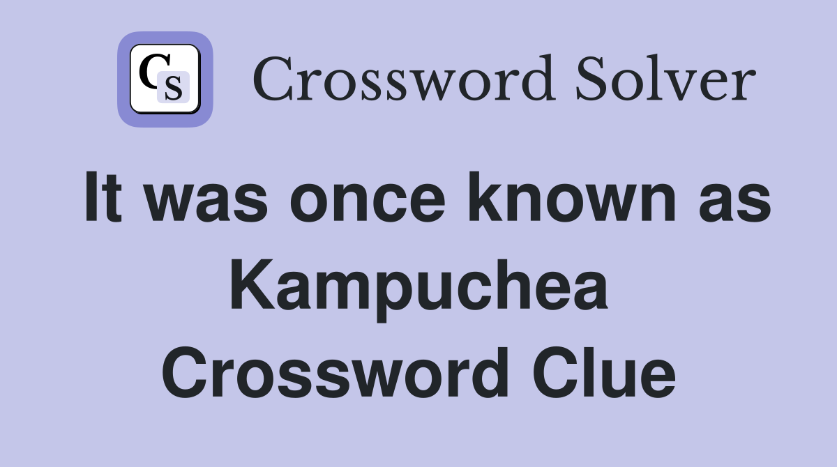 It was once known as Kampuchea Crossword Clue