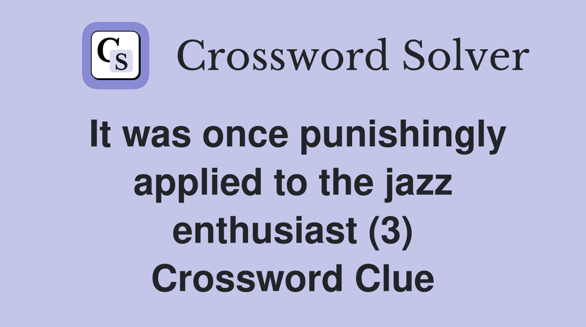 It was once punishingly applied to the jazz enthusiast (3) Crossword Clue