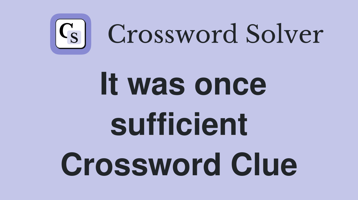 It was once sufficient Crossword Clue