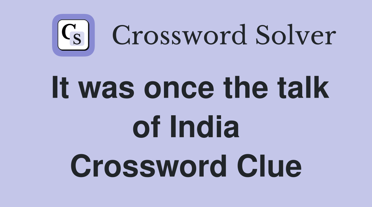 It was once the talk of India Crossword Clue