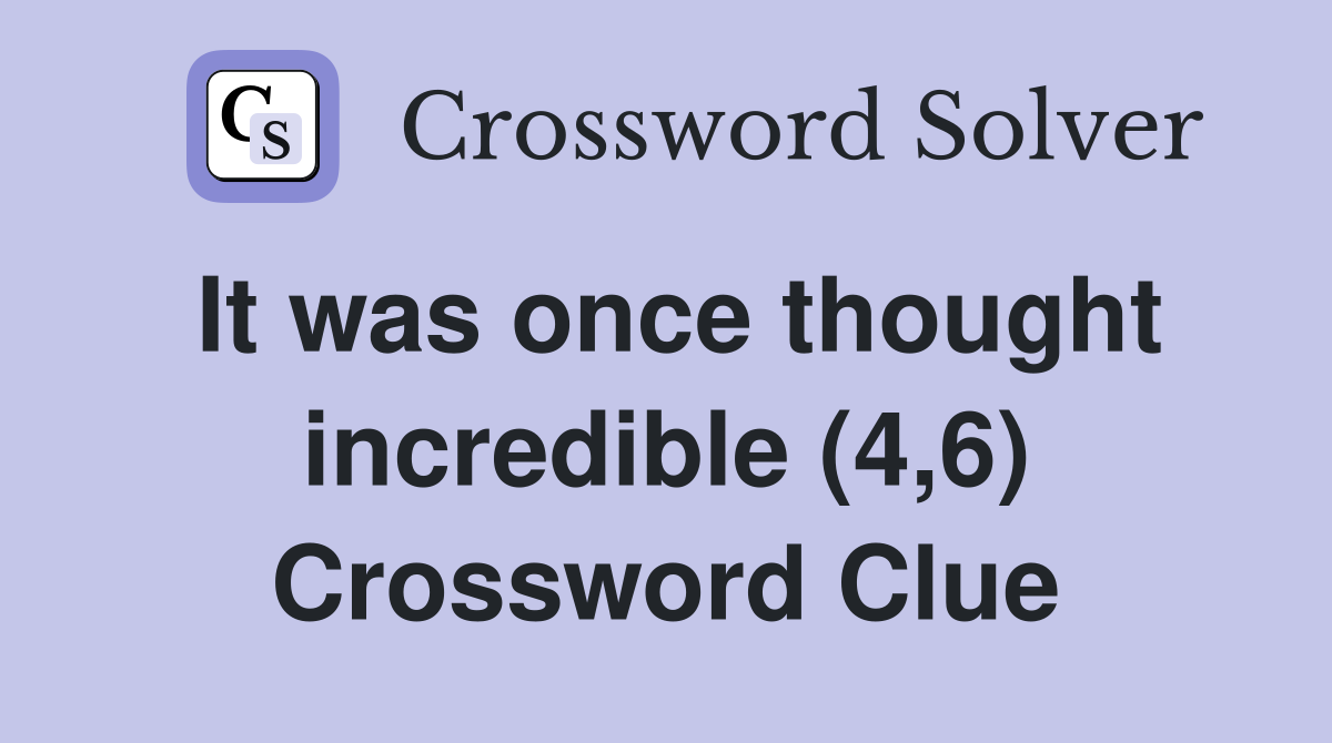 It was once thought incredible (4,6) Crossword Clue