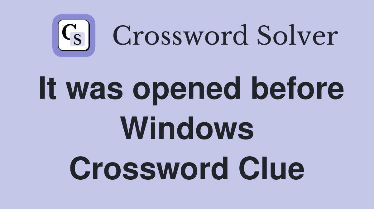 It was opened before Windows Crossword Clue